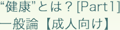 “健康”とは？[Part1] 一般論【成人向け